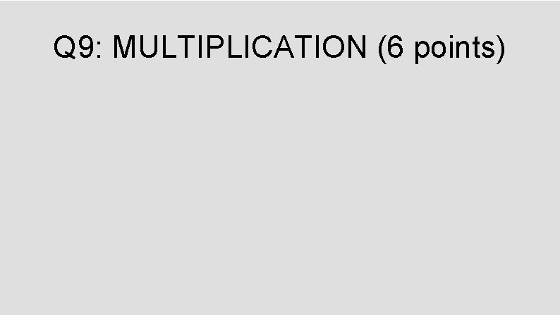Q 9: MULTIPLICATION (6 points) 