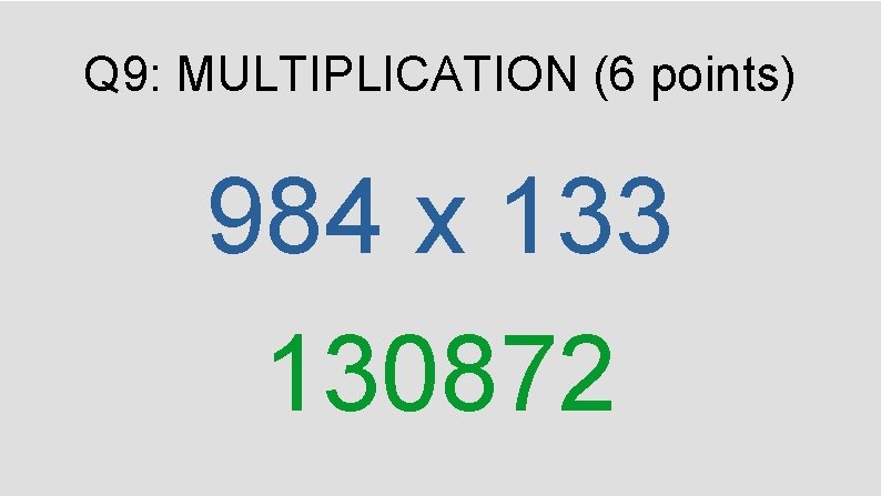 Q 9: MULTIPLICATION (6 points) 984 x 133 130872 