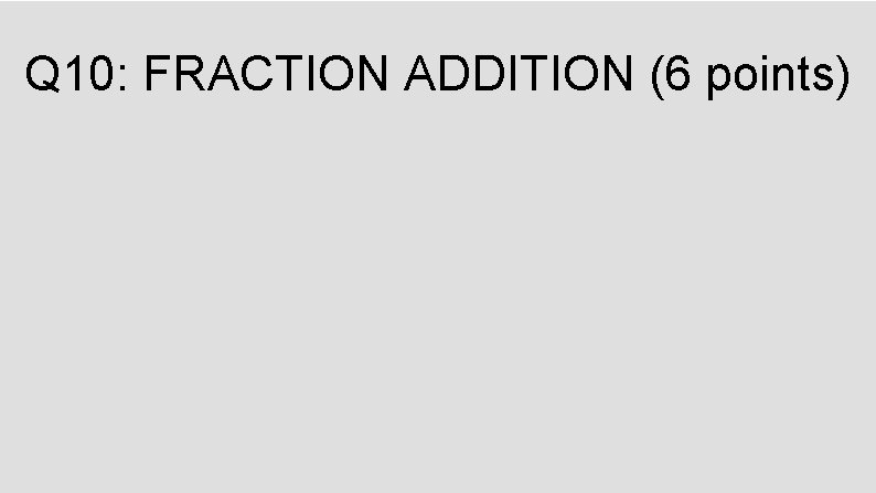 Q 10: FRACTION ADDITION (6 points) 