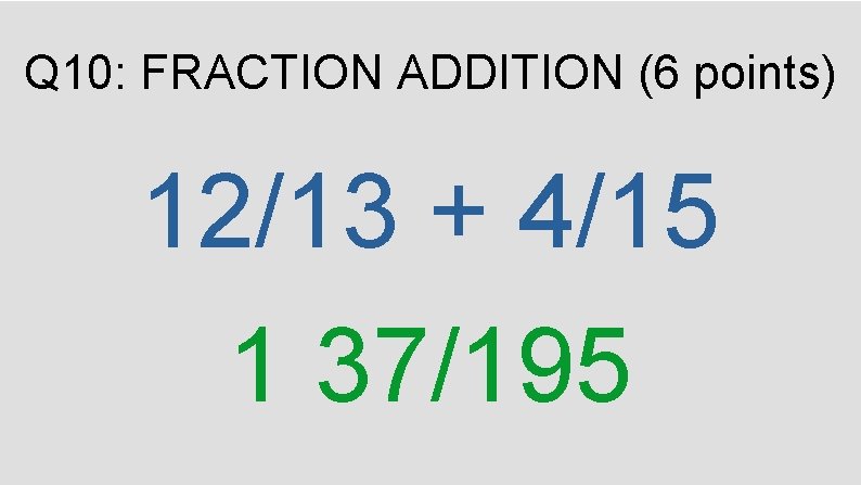 Q 10: FRACTION ADDITION (6 points) 12/13 + 4/15 1 37/195 