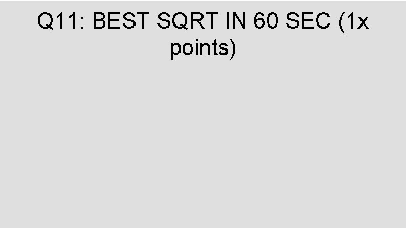 Q 11: BEST SQRT IN 60 SEC (1 x points) 