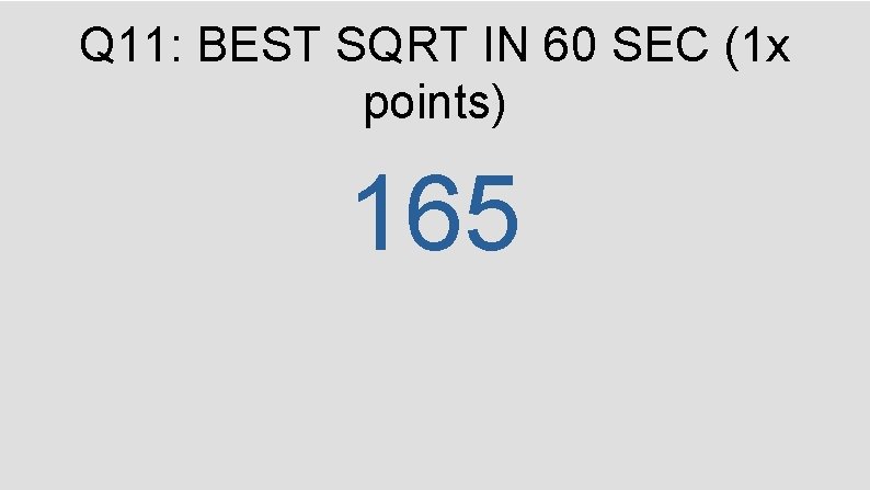 Q 11: BEST SQRT IN 60 SEC (1 x points) 165 