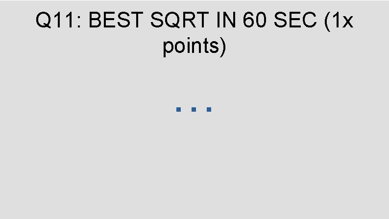 Q 11: BEST SQRT IN 60 SEC (1 x points) … 