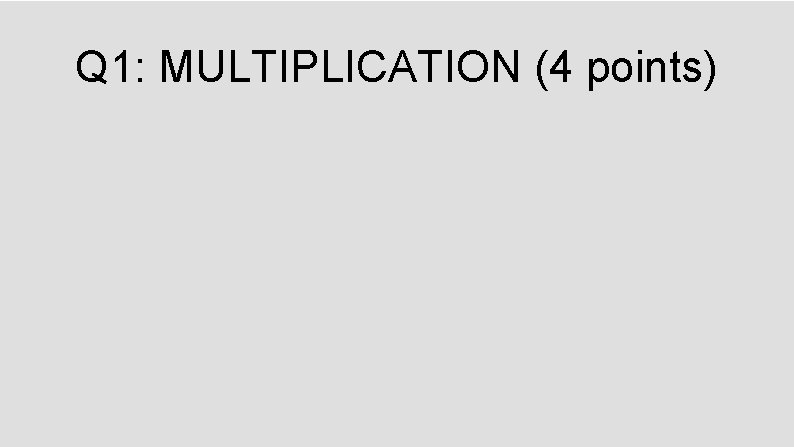 Q 1: MULTIPLICATION (4 points) 
