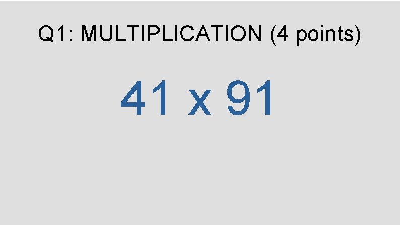 Q 1: MULTIPLICATION (4 points) 41 x 91 