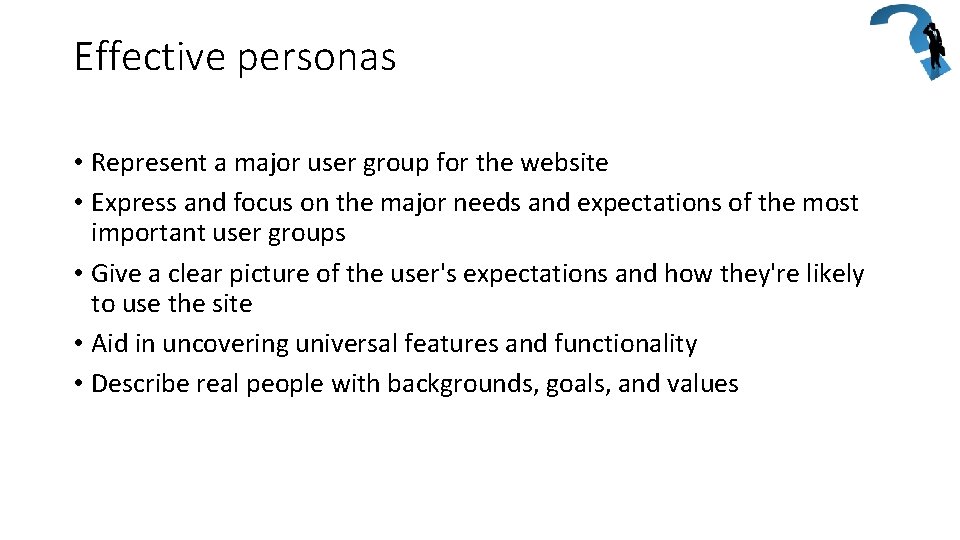 Effective personas • Represent a major user group for the website • Express and