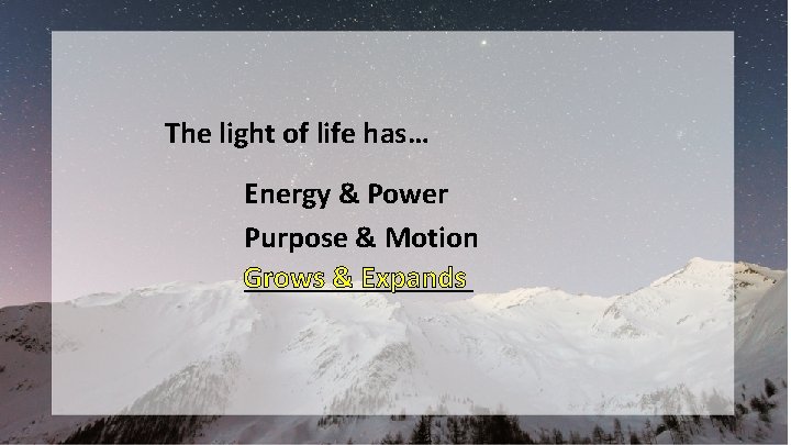 The light of life has… Energy & Power Purpose & Motion ________ Grows &