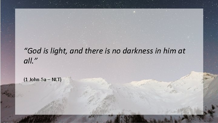 “God is light, and there is no darkness in him at all. ” (1