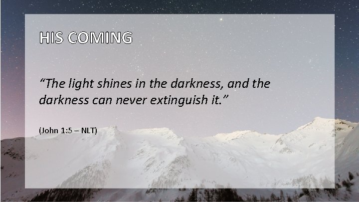 HIS COMING “The light shines in the darkness, and the darkness can never extinguish
