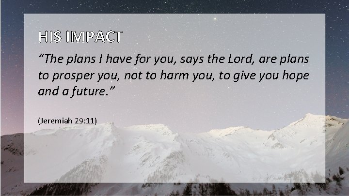 HIS IMPACT “The plans I have for you, says the Lord, are plans to