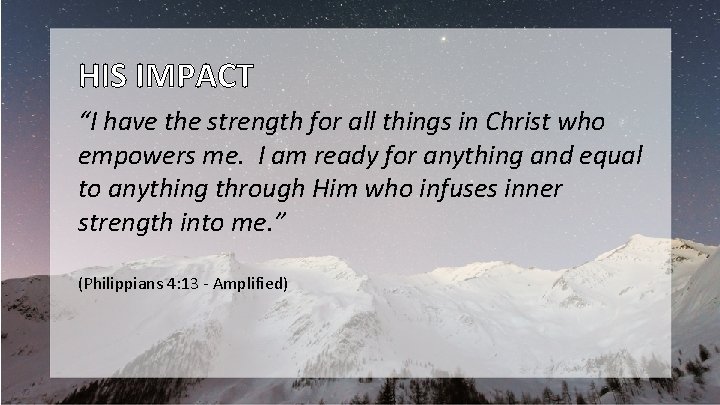 HIS IMPACT “I have the strength for all things in Christ who empowers me.