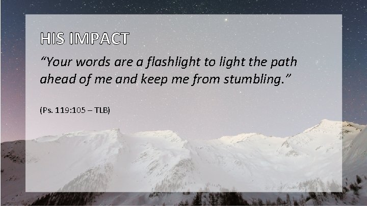 HIS IMPACT “Your words are a flashlight to light the path ahead of me