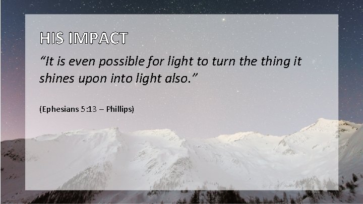 HIS IMPACT “It is even possible for light to turn the thing it shines