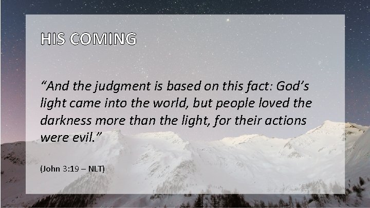 HIS COMING “And the judgment is based on this fact: God’s light came into