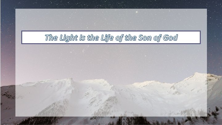 The Light Is the Life of the Son of God 