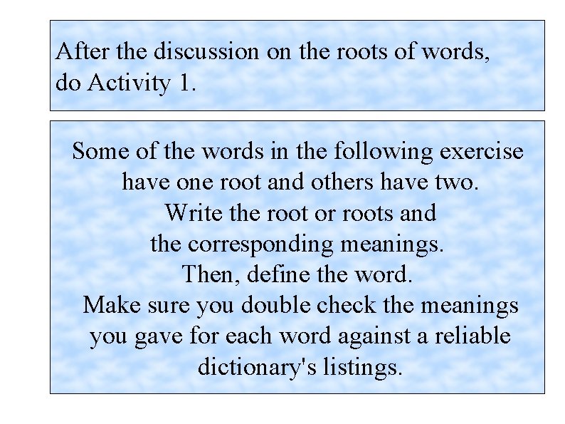 After the discussion on the roots of words, do Activity 1. Some of the