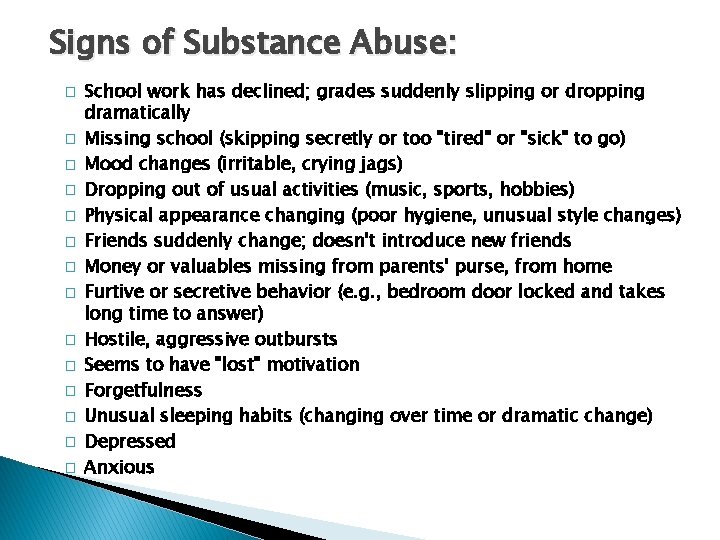 Signs of Substance Abuse: � � � � School work has declined; grades suddenly
