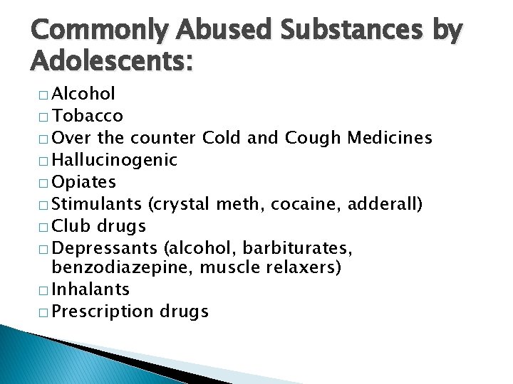 Commonly Abused Substances by Adolescents: � Alcohol � Tobacco � Over the counter Cold