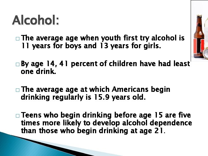 Alcohol: � The average when youth first try alcohol is 11 years for boys