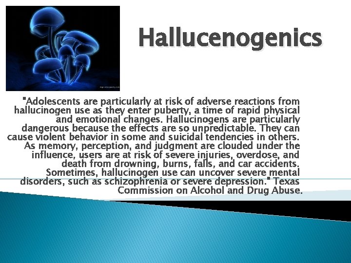 Hallucenogenics "Adolescents are particularly at risk of adverse reactions from hallucinogen use as they