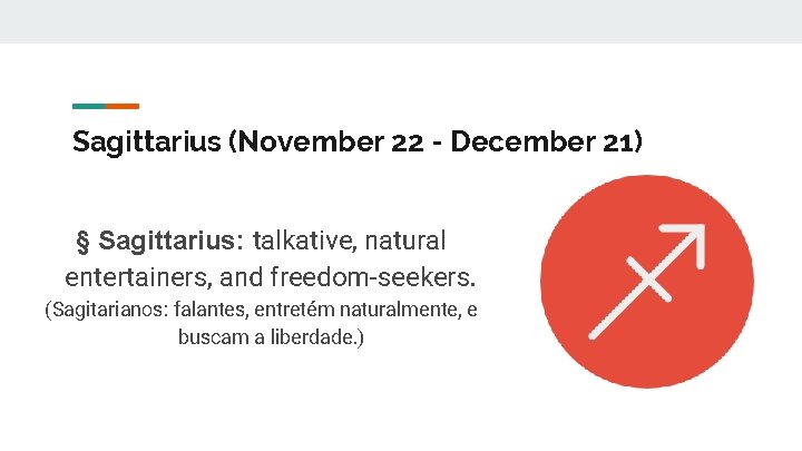 Sagittarius (November 22 - December 21) § Sagittarius: talkative, natural entertainers, and freedom-seekers. (Sagitarianos: