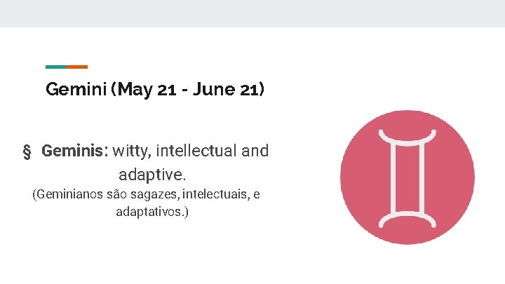 Gemini (May 21 - June 21) § Geminis: witty, intellectual and adaptive. (Geminianos são