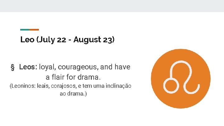 Leo (July 22 - August 23) § Leos: loyal, courageous, and have a flair