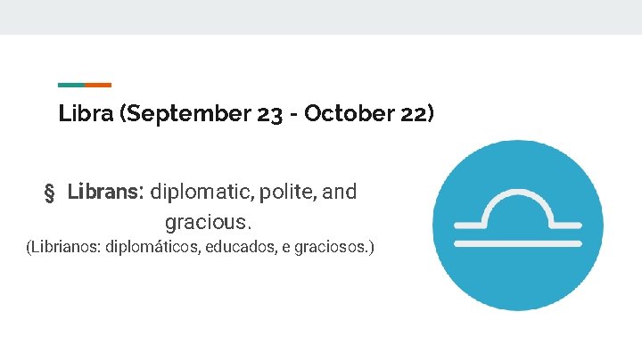 Libra (September 23 - October 22) § Librans: diplomatic, polite, and gracious. (Librianos: diplomáticos,
