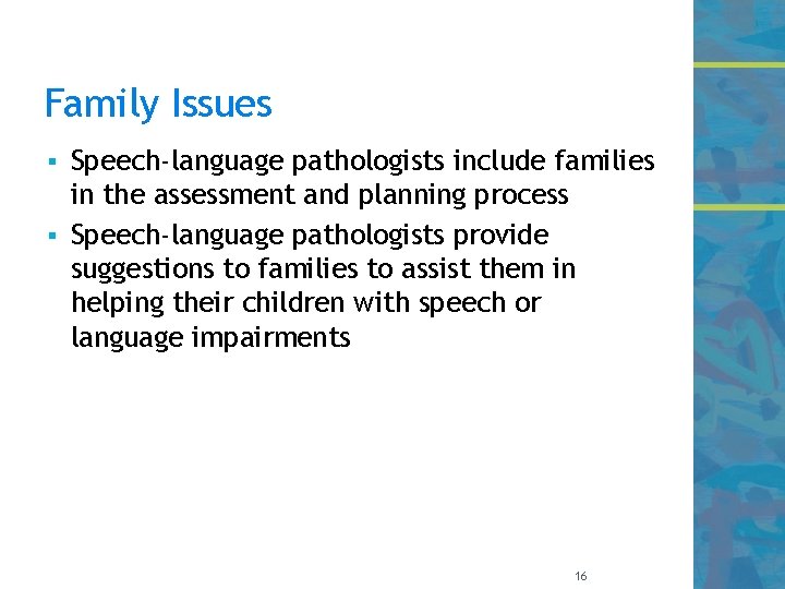 Family Issues Speech-language pathologists include families in the assessment and planning process § Speech-language