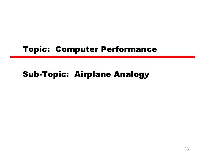 Topic: Computer Performance Sub-Topic: Airplane Analogy 36 