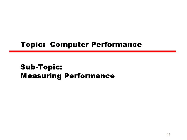 Topic: Computer Performance Sub-Topic: Measuring Performance 49 