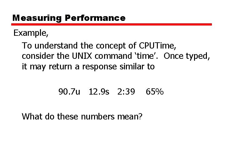 Measuring Performance Example, To understand the concept of CPUTime, consider the UNIX command ‘time’.