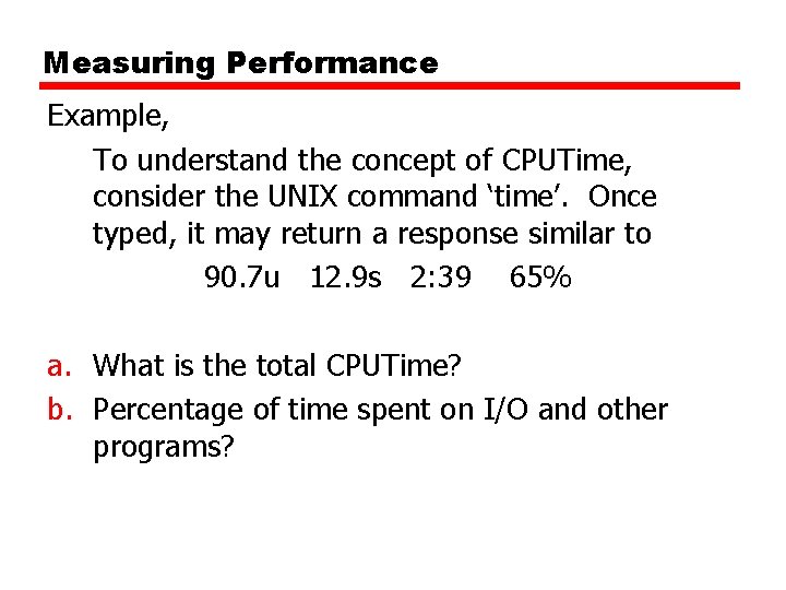 Measuring Performance Example, To understand the concept of CPUTime, consider the UNIX command ‘time’.