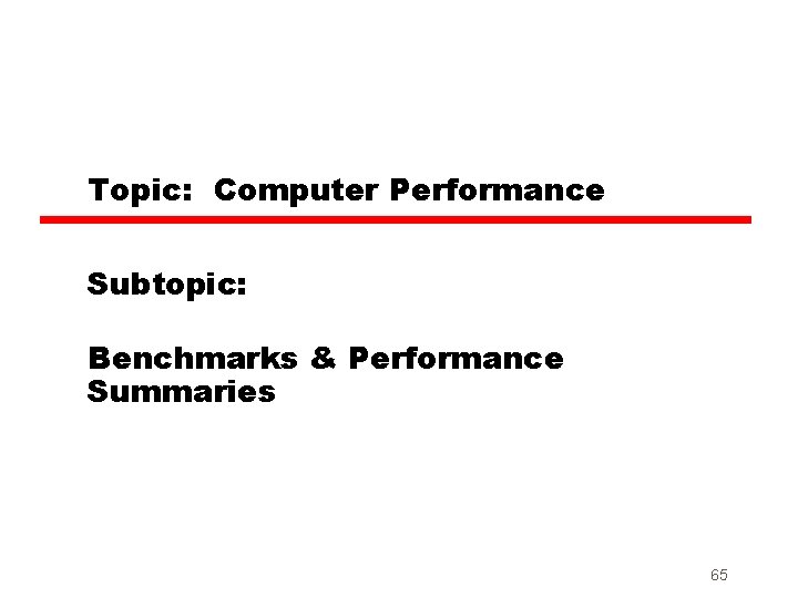 Topic: Computer Performance Subtopic: Benchmarks & Performance Summaries 65 