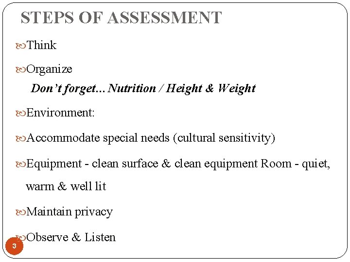 STEPS OF ASSESSMENT Think Organize Don’t forget…Nutrition / Height & Weight Environment: Accommodate special