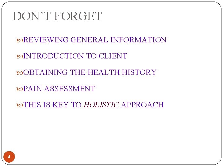 DON’T FORGET REVIEWING GENERAL INFORMATION INTRODUCTION TO CLIENT OBTAINING THE HEALTH HISTORY PAIN ASSESSMENT