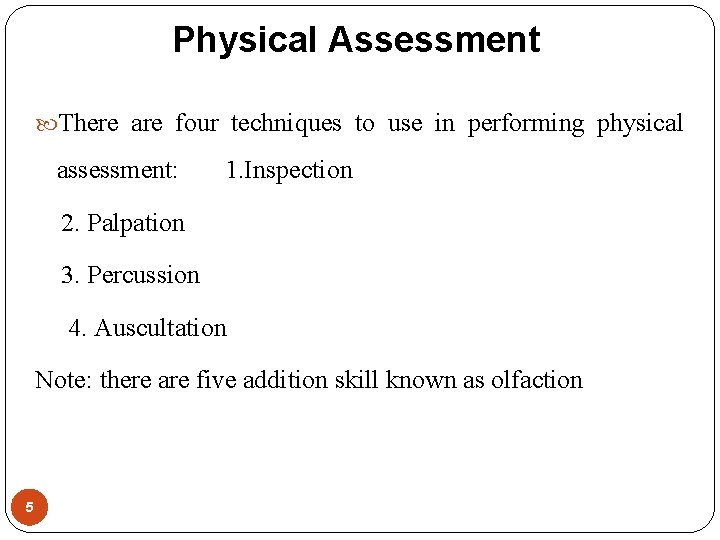 Physical Assessment There are four techniques to use in performing physical assessment: 1. Inspection