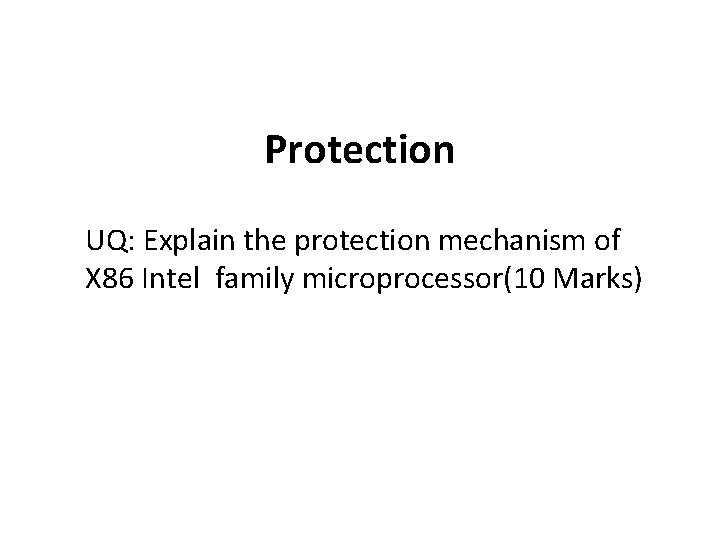 Protection UQ: Explain the protection mechanism of X 86 Intel family microprocessor(10 Marks) Protection UQ: Explain the protection mechanism of X 86 Intel family microprocessor(10 Marks)