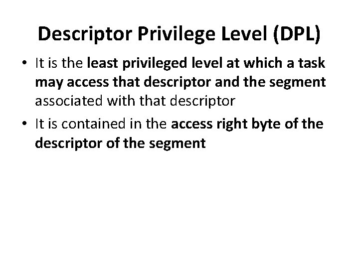 Descriptor Privilege Level (DPL) • It is the least privileged level at which a Descriptor Privilege Level (DPL) • It is the least privileged level at which a