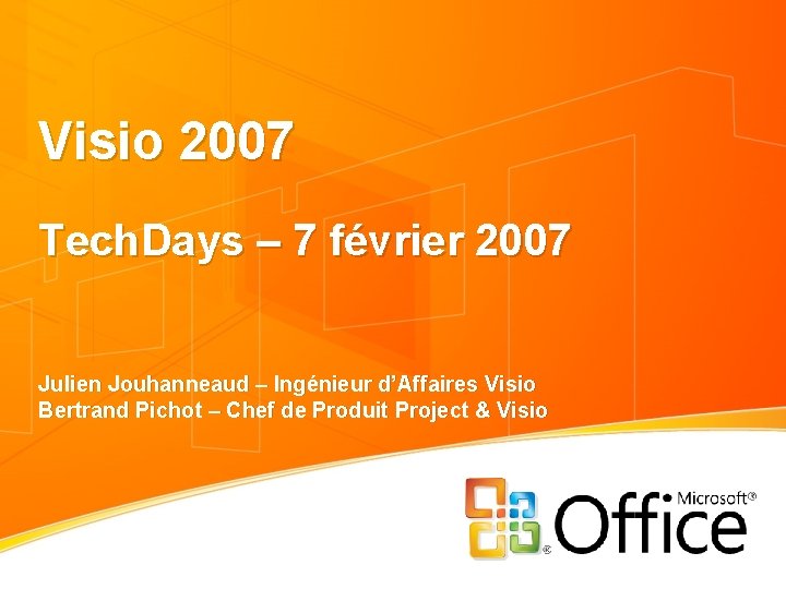 Visio 2007 Tech. Days – 7 février 2007 Julien Jouhanneaud – Ingénieur d’Affaires Visio