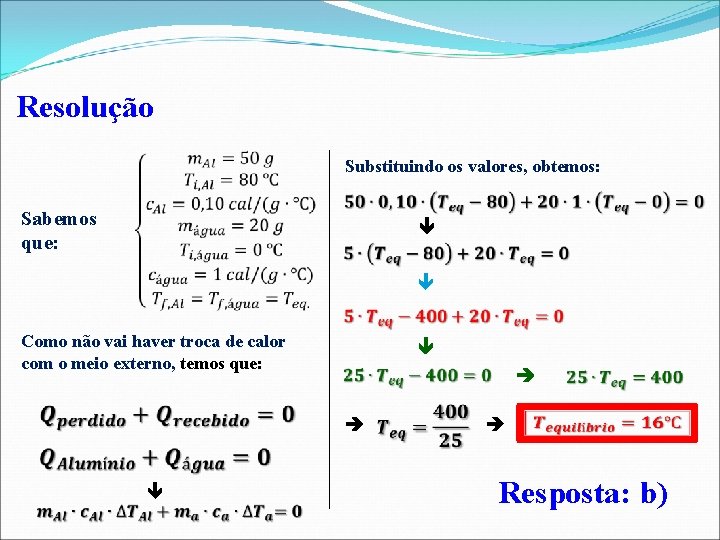 Resolução Substituindo os valores, obtemos: Sabemos que: Como não vai haver troca de calor