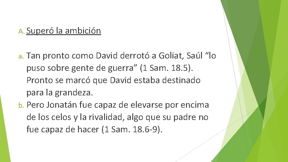 A. Superó la ambición Tan pronto como David derrotó a Goliat, Saúl “lo puso