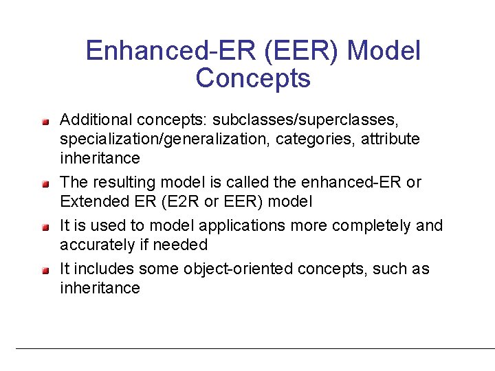 Enhanced-ER (EER) Model Concepts Additional concepts: subclasses/superclasses, specialization/generalization, categories, attribute inheritance The resulting model