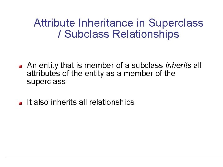 Attribute Inheritance in Superclass / Subclass Relationships An entity that is member of a