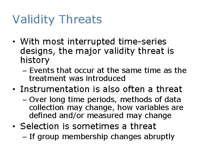 Validity Threats • With most interrupted time-series designs, the major validity threat is history