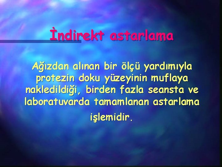 İndirekt astarlama Ağızdan alınan bir ölçü yardımıyla protezin doku yüzeyinin muflaya nakledildiği, birden fazla