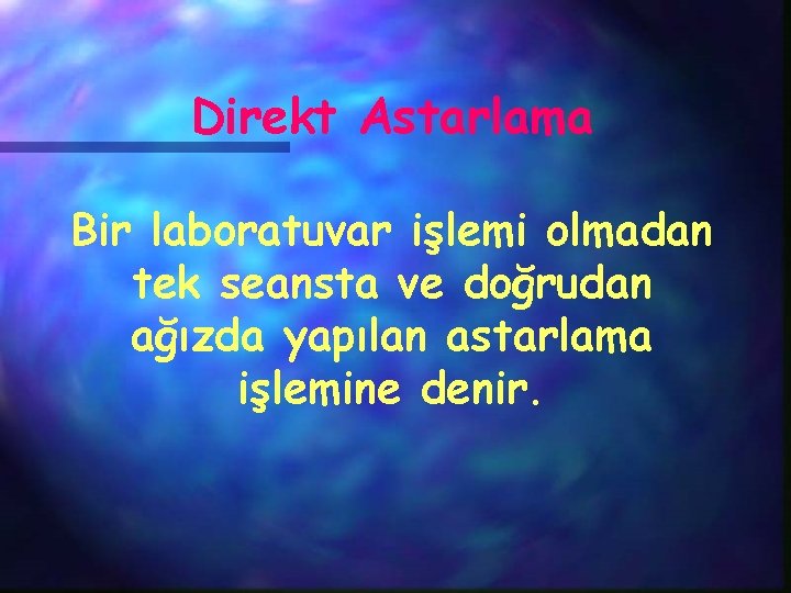 Direkt Astarlama Bir laboratuvar işlemi olmadan tek seansta ve doğrudan ağızda yapılan astarlama işlemine