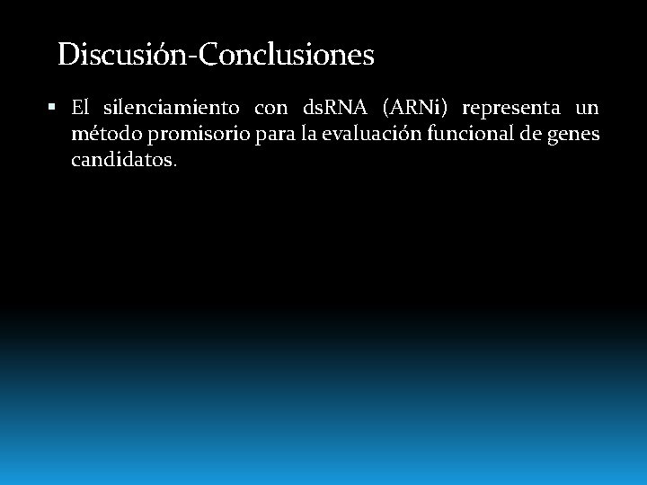 Discusión-Conclusiones El silenciamiento con ds. RNA (ARNi) representa un método promisorio para la evaluación