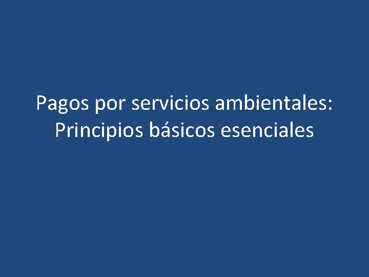 Pagos por servicios ambientales: Principios básicos esenciales 