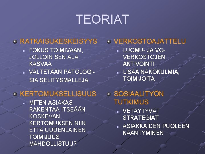 TEORIAT RATKAISUKESKEISYYS n n FOKUS TOIMIVAAN, JOLLOIN SEN ALA KASVAA VÄLTETÄÄN PATOLOGISIA SELITYSMALLEJA KERTOMUKSELLISUUS TEORIAT RATKAISUKESKEISYYS n n FOKUS TOIMIVAAN, JOLLOIN SEN ALA KASVAA VÄLTETÄÄN PATOLOGISIA SELITYSMALLEJA KERTOMUKSELLISUUS